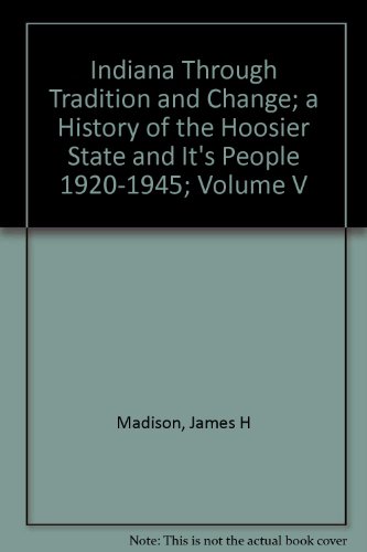 Indiana Through Tradition and Change: a History of the Hoosier State and Its People, 1920-1945 (The History of Indiana Volume V)