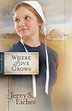 Where Love Grows (Fields of Home Book 3) by Jerry S. Eicher