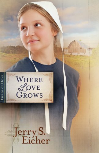 Where Love Grows (Fields of Home Book 3) by Jerry S. Eicher