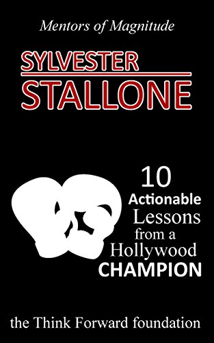 SYLVESTER STALLONE: 10 Actionable Lessons from a Hollywood Champion (The Mentors of Magnitude Book 22)
