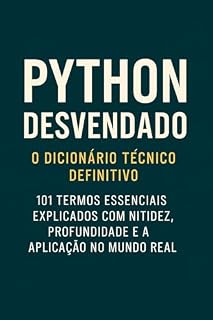 Livro Python Descomplicado O Dicionário Técnico Definitivo: 101 Termos Essenciais Explicados com Clareza, Profundidade e Aplicação Real