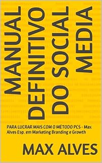 Livro MANUAL DEFINITIVO DO SOCIAL MEDIA: PARA LUCRAR MAIS COM O MÉTODO PCS - Max Alves Esp. em Marketing Branding e Growth