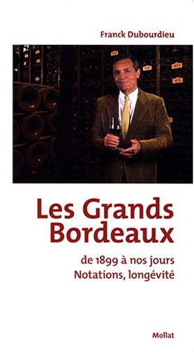 Les Grands Bordeaux de 1899 Ã  nos jours (French Edition) by Franck Dubourdieu