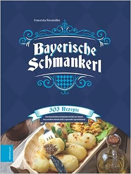 Bayerische Schmankerl 303 Rezepte Von Klassischen Schmankerln Bis Zur Neuen Bayerischen Kuche Inkl Regionaler Spezialitaten German Edition Neumuller Franziska 9783903364141 Amazon Com Books 