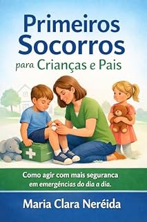 Livro Primeiros Socorros para Crianças e Pais: Como agir com mais segurança em emergências do dia a dia