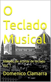 Livro O Teclado Musical: Método de acorde de teclado Vol. 1 (Metodi e Libri di Musica Ciamarra per Tromba Pianoforte Solfeggio Violino Tastiera Raccolta di Brani Classici Livro 43)