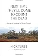 Next Time Theyll Come to Count the Dead: War and Survival in South Sudan