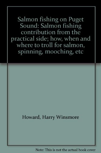 Salmon fishing on Puget Sound: Salmon fishing contribution from the practical side; how, when and wh by Harry Winsmore Howard (Hardcover)