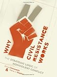 Why Civil Resistance Works: The Strategic Logic of Nonviolent Conflict (Columbia Studies in Terrorism and Irregular Warfare) cover