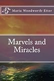 Marvels and Miracles by Maria Woodworth-Etter