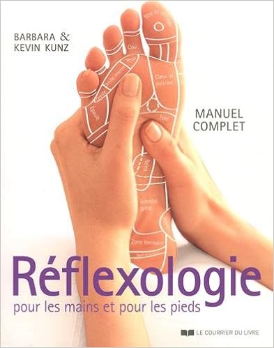 Réflexologie pour les mains et pour les pieds : Manuel complet, by Barbara Kunz Kevin Kunz Réflexologie pour les mains et pour les pieds : Manuel complet, by Barbara Kunz Kevin Kunz
