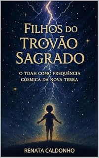 Livro FILHOS DO TROVÃO SAGRADO: O TDAH COMO FREQUÊNCIA CÓSMICA DA NOVA TERRA
