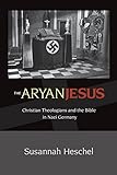 The Aryan Jesus: Christian Theologians and the Bible in Nazi Germany