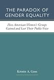 Kristin A. Goss, "The Paradox of Gender Equality: How American Women's Groups Gained and Lost Their Public Voice" (U Michigan Press 2013)