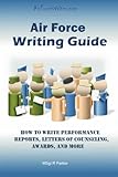 Air Force Writing Guide: How to Write Enlisted Performance Reports, Awards, LOCs, and more