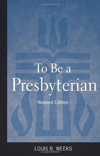 To Be a Presbyterian by Louis B. Weeks