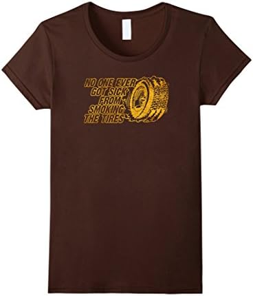 Women's PREMIUM "No One Ever Got Sick From Smoking Tires" T-shirt Medium Brown