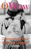 O Wow: Discovering Your Ultimate Orgasm by 