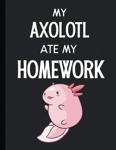 My Axolotl Ate My Homework: Notebook Journal Diary for Kids Students - Large 8.5x11 Lined Ruled School Composition Book for Writing & Journaling (Funny Ate My Homework Gift Ideas) Paperback – 11 Aug. 2018