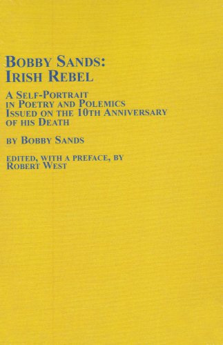 Bobby Sands: Irish Rebel : A Self-Portrait in Poetry and Polemics Issued on the 10th Anniversary of His Death