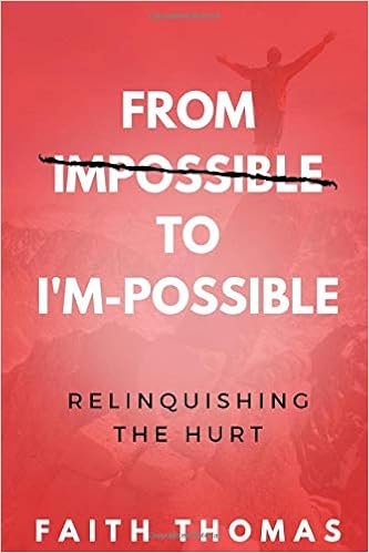 From Impossible To I M Possible Relinquishing The Hurt Thomas Faith Amazon Com Books