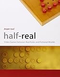 Half-Real: Video Games between Real Rules and Fictional Worlds (The MIT Press) by Jesper Juul