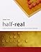 Half-Real: Video Games between Real Rules and Fictional Worlds (The MIT Press) by Jesper Juul