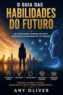 Livro O Guia das Habilidades do Futuro: As Capacidades Humanas que Mais Importarão em um Mundo de Automação (Humano do Futuro)