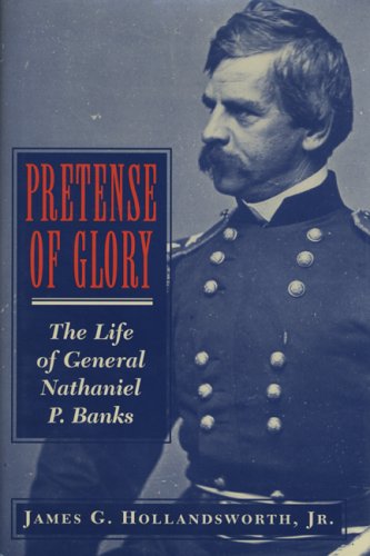 Pretense of Glory: The Life of General Nathaniel P. Banks