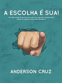 Livro A ESCOLHA É SUA!: Descubra a razão da sua vida estar como está e aprenda a maneiras mais eficazes de mudá-la de forma feliz e duradoura.