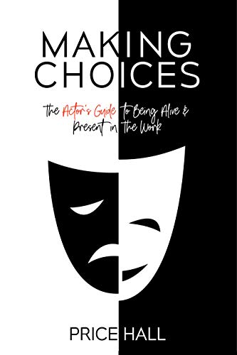 Making Choices: The Actor's Guide to Being Alive & Present in the Work
