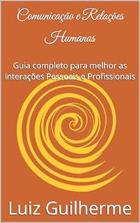 Livro Comunicação e Relações Humanas: Guia completo para melhor as interações Pessoais e Profissionais