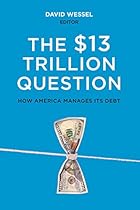 The $13 Trillion Question: Managing the U.S. Government's Debt The $13 Trillion Question: Managing the U.S. Government's Debt