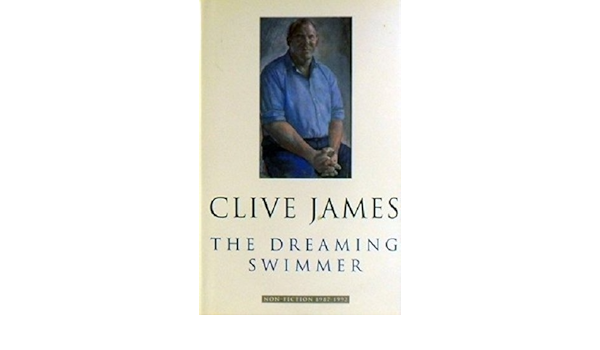 The Dreaming Swimmer Non Fiction 1987 92 James Clive 9780224036023 Amazon Com Books