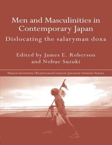 Men and Masculinities in Contemporary Japan: Dislocating the Salaryman Doxa (Nissan Institute/Routledge Japanese Studies)