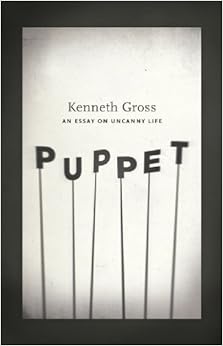 Puppet: An Essay on Uncanny Life, by Kenneth Gross