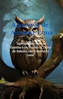 Livro A Jornada de Aurora e Luna.: "Aprendendo com as Estrelas e os Ventos: A Troca de Saberes entre Aurora e Luna" ("Aventuras de Aurora e Luna: As Criaturas da Floresta Encantada")