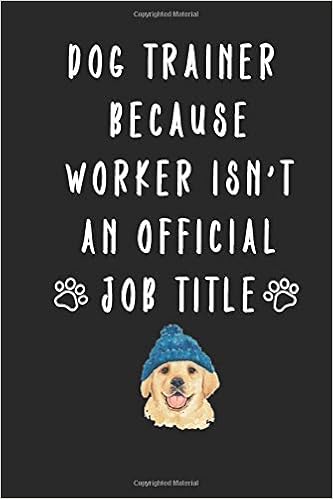 Dog Trainer Because Worker Isn T An Official Job Title Funny Notebook With Blank Lined Pages For Dog Lover To Write In Or To Do Lists Notepad Gifts For Puppy Lovers Dog