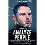 How to Analyze People: Instantly Read Body Language, Learn Techniques for Speed Reading People, and Analyzing Behavior with Human Psychology