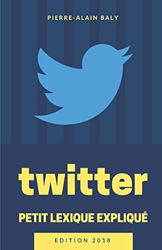 Download Twitter : Petit Lexique Expliqué: Comprendre Twitter à travers ses chiffres, son histoire et son jargon PDF