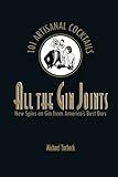 All the Gin Joints: New Spins on Gin from America's Best Bars by Michael Turback