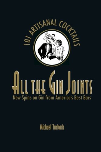 All the Gin Joints: New Spins on Gin from America's Best Bars by Michael Turback
