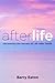 Afterlife: Uncovering the Secrets of Life After Death by Barry Eaton