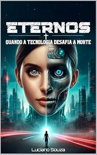 Livro ETERNOS: QUANDO A TECNOLOGIA DESAFIA A MORTE
