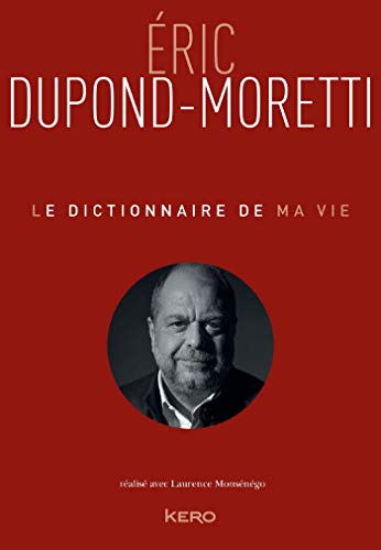 Le Dictionnaire de ma vie - Eric Dupond-Moretti (Biographie/Autobiographie) (French Edition) by Eric Dupond-Moretti