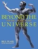 Beyond the Universe - The Bill Pearl Story by Kim Shott, Bill  Pearl