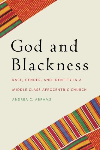 God and Blackness: Race, Gender, and Identity in a Middle Class Afrocentric Church
