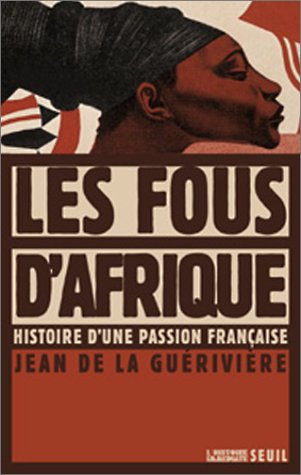 Les fous d'Afrique: histoire d'une passion française