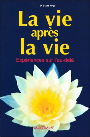 La vie après la vie : Expériences sur l'au-delà by Rogo Scott