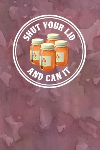 Shut Your Lid And Can It: 6x9 Journal - Lined Paper - 100 Pages, Funny Canning Jar Notebook, School Supplies Home Canning Recipes Pickling